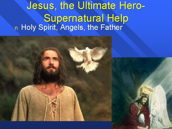 Jesus, the Ultimate Hero. Supernatural Help n Holy Spirit, Angels, the Father 