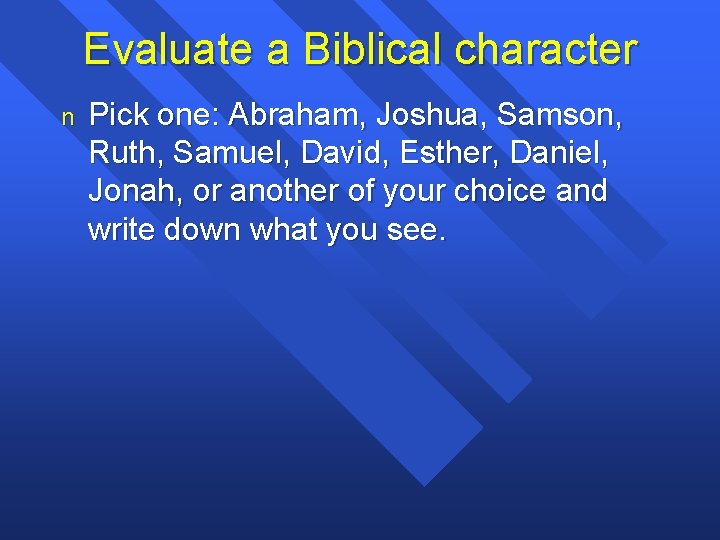 Evaluate a Biblical character n Pick one: Abraham, Joshua, Samson, Ruth, Samuel, David, Esther,