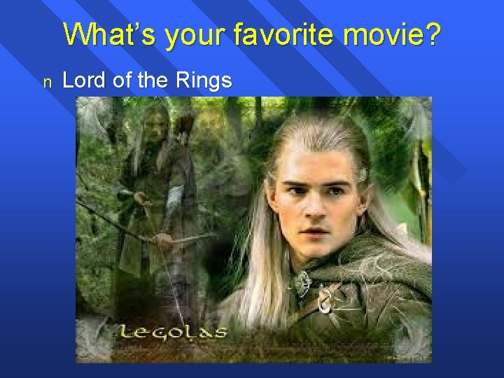 What’s your favorite movie? n Lord of the Rings 