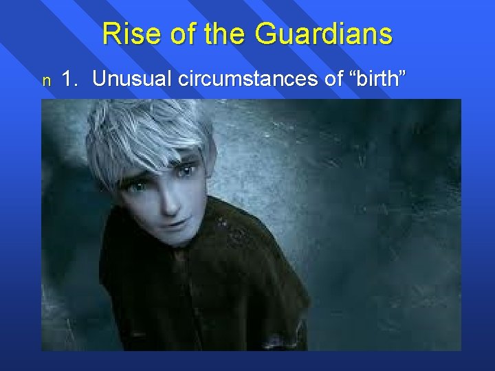 Rise of the Guardians n 1. Unusual circumstances of “birth” 