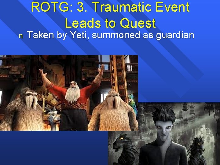 ROTG: 3. Traumatic Event Leads to Quest n Taken by Yeti, summoned as guardian