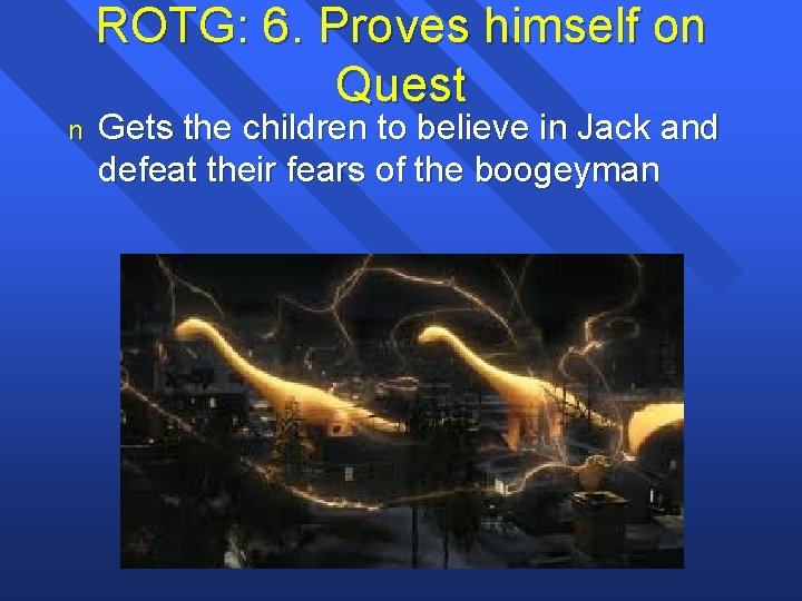 ROTG: 6. Proves himself on Quest n Gets the children to believe in Jack