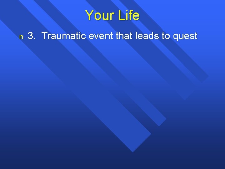 Your Life n 3. Traumatic event that leads to quest 