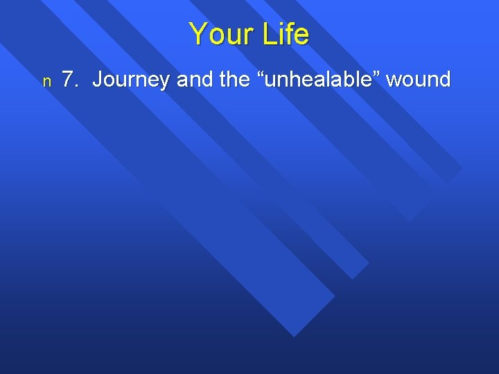 Your Life n 7. Journey and the “unhealable” wound 