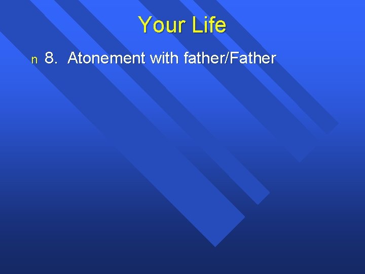 Your Life n 8. Atonement with father/Father 