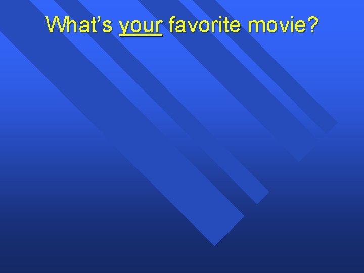 What’s your favorite movie? 