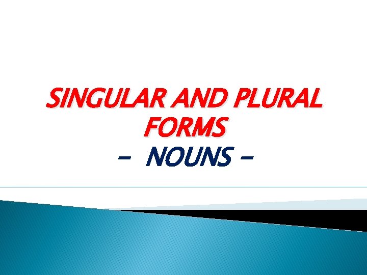 SINGULAR AND PLURAL FORMS - NOUNS - 