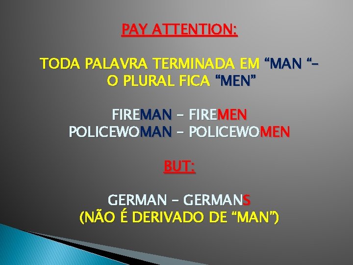 PAY ATTENTION: TODA PALAVRA TERMINADA EM “MAN “– O PLURAL FICA “MEN” FIREMAN –