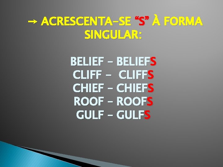 → ACRESCENTA-SE “S” À FORMA SINGULAR: BELIEF – BELIEFS CLIFF - CLIFFS CHIEF –