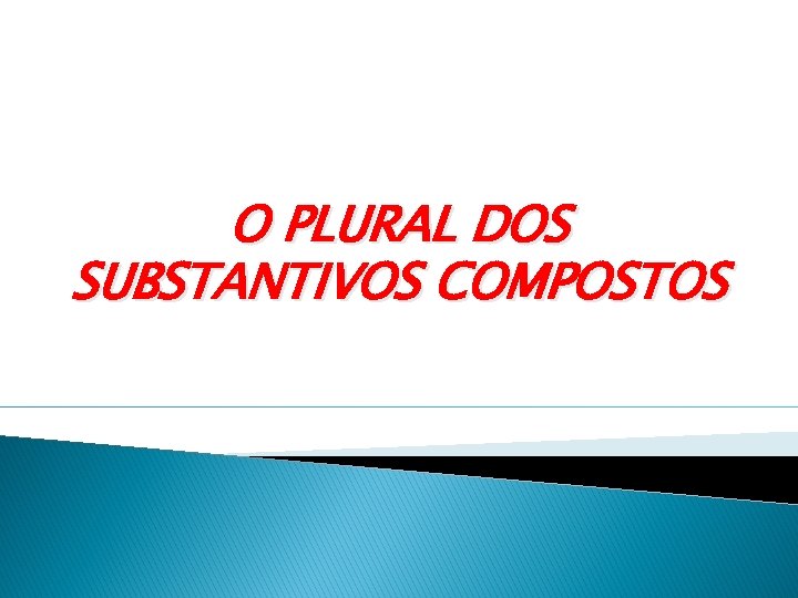 O PLURAL DOS SUBSTANTIVOS COMPOSTOS 