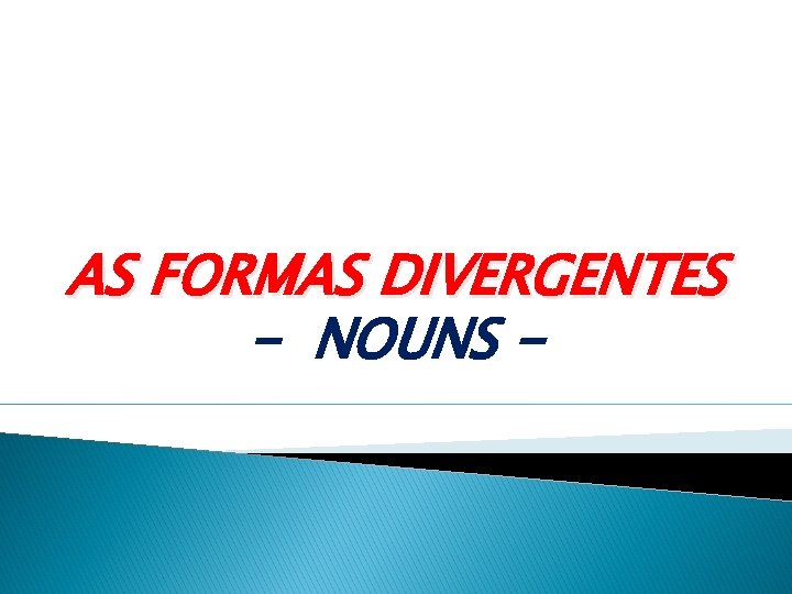 AS FORMAS DIVERGENTES - NOUNS - 