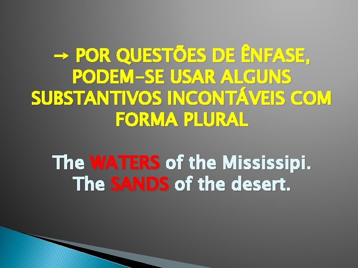 → POR QUESTÕES DE ÊNFASE, PODEM-SE USAR ALGUNS SUBSTANTIVOS INCONTÁVEIS COM FORMA PLURAL The