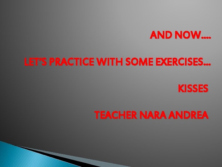 AND NOW. . LET’S PRACTICE WITH SOME EXERCISES. . . KISSES TEACHER NARA ANDREA