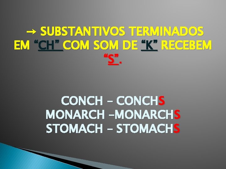 → SUBSTANTIVOS TERMINADOS EM “CH” COM SOM DE “K” RECEBEM “S”. CONCH – CONCHS