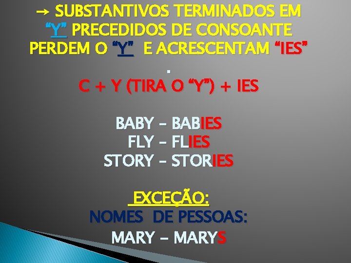 → SUBSTANTIVOS TERMINADOS EM “Y” PRECEDIDOS DE CONSOANTE PERDEM O “Y” E ACRESCENTAM “IES”.