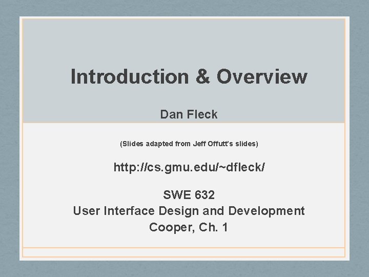 Introduction & Overview Dan Fleck (Slides adapted from Jeff Offutt’s slides) http: //cs. gmu.