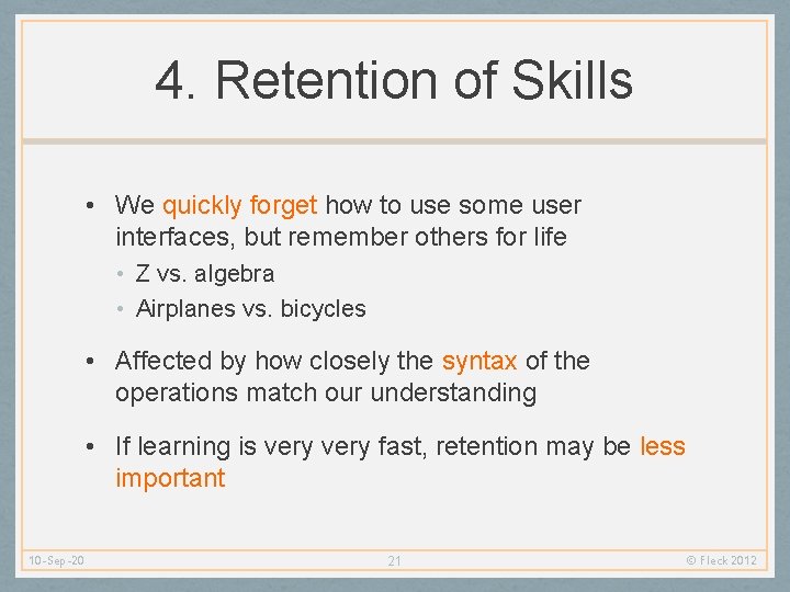 4. Retention of Skills • We quickly forget how to use some user interfaces,