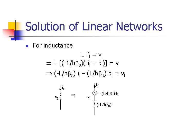 Solution of Linear Networks n For inductance L i l = vl L [(-1/h