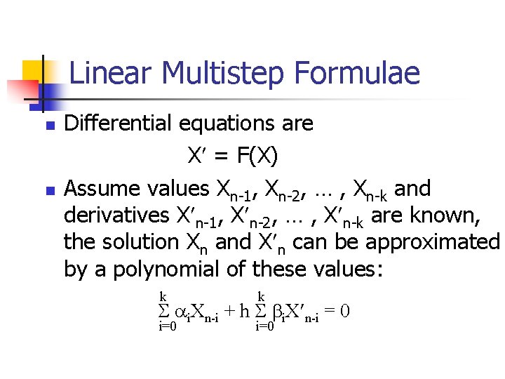 Linear Multistep Formulae n n Differential equations are X = F(X) Assume values Xn-1,