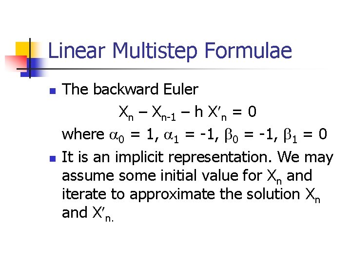 Linear Multistep Formulae n n The backward Euler Xn – Xn-1 – h X