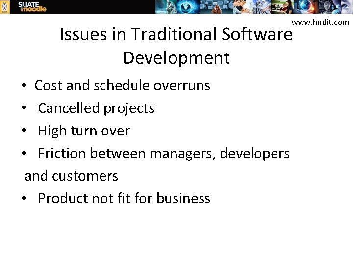 www. hndit. com Issues in Traditional Software Development • Cost and schedule overruns •