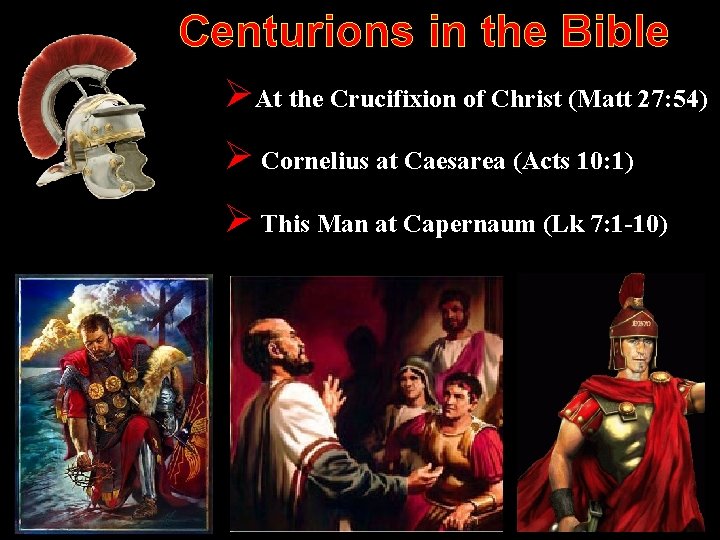 Centurions in the Bible ØAt the Crucifixion of Christ (Matt 27: 54) Ø Cornelius