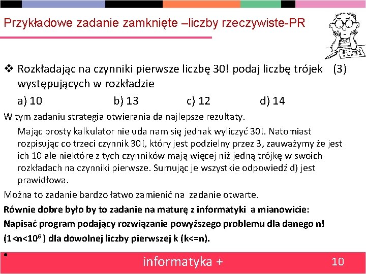 Przykładowe zadanie zamknięte –liczby rzeczywiste-PR Rozkładając na czynniki pierwsze liczbę 30! podaj liczbę trójek