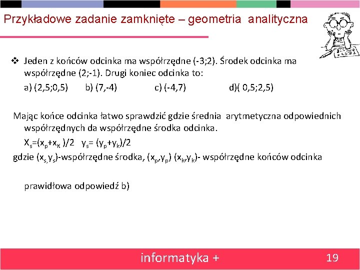 Przykładowe zadanie zamknięte – geometria analityczna Jeden z końców odcinka ma współrzędne (-3; 2).