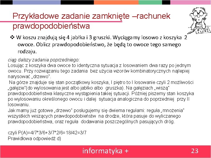 Przykładowe zadanie zamknięte –rachunek prawdopodobieństwa W koszu znajdują się 4 jabłka i 3 gruszki.