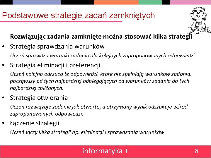 Podstawowe strategie zadań zamkniętych Rozwiązując zadania zamknięte można stosować kilka strategii • Strategia sprawdzania