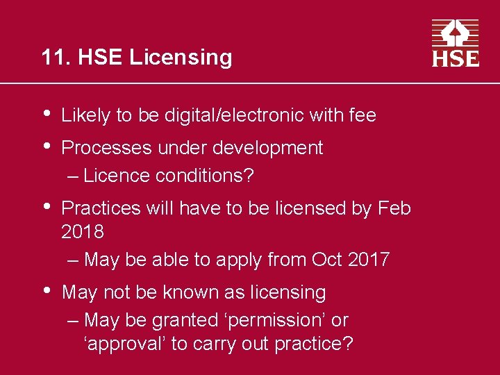 11. HSE Licensing • • Likely to be digital/electronic with fee • Practices will