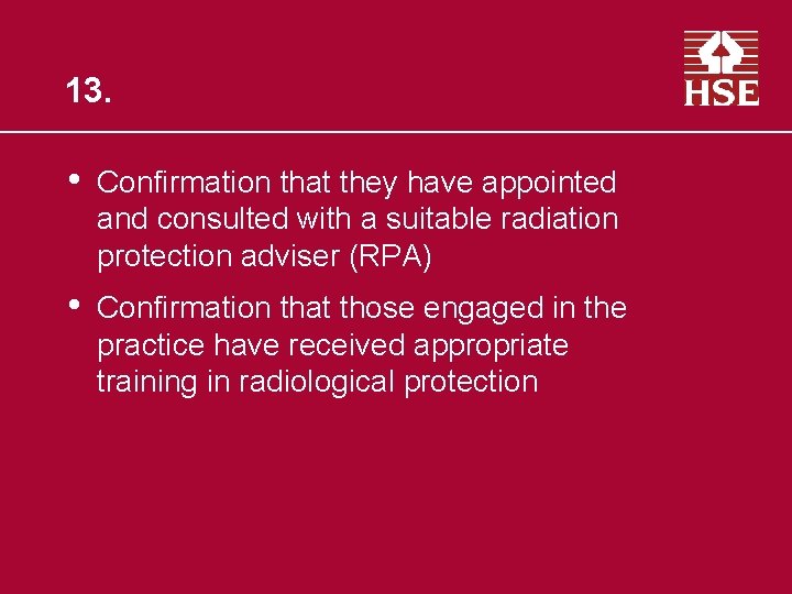 13. • Confirmation that they have appointed and consulted with a suitable radiation protection