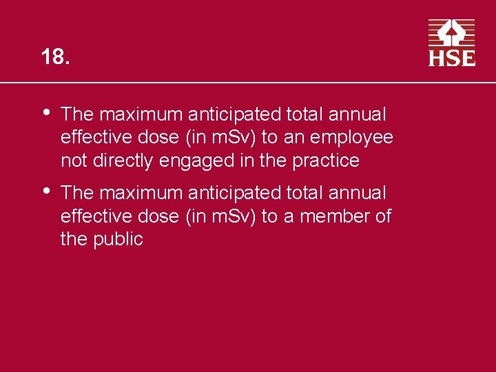 18. • The maximum anticipated total annual effective dose (in m. Sv) to an