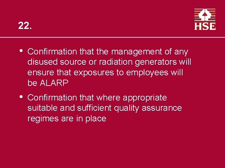 22. • Confirmation that the management of any disused source or radiation generators will