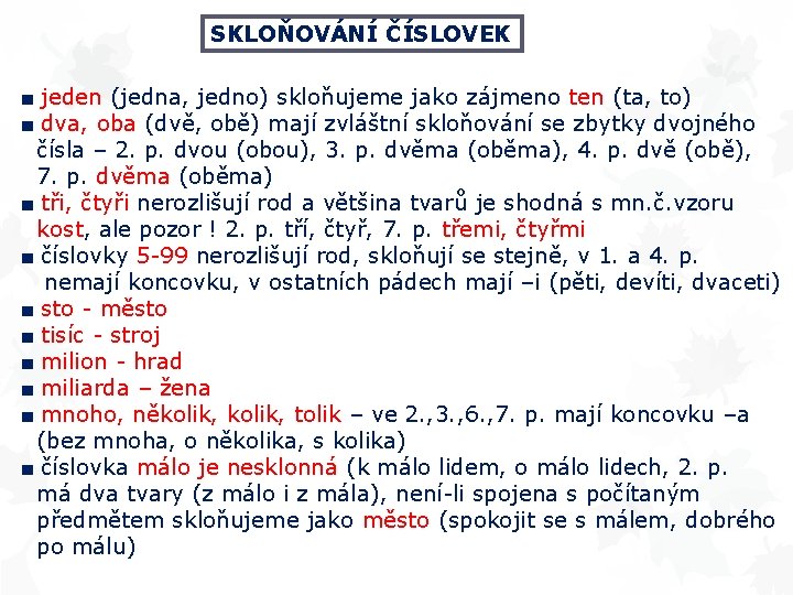 SKLOŇOVÁNÍ ČÍSLOVEK ■ jeden (jedna, jedno) skloňujeme jako zájmeno ten (ta, to) ■ dva, SKLOŇOVÁNÍ ČÍSLOVEK ■ jeden (jedna, jedno) skloňujeme jako zájmeno ten (ta, to) ■ dva,