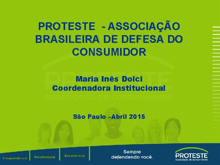 PROTESTE - ASSOCIAÇÃO BRASILEIRA DE DEFESA DO CONSUMIDOR Maria Inês Dolci Coordenadora Institucional São