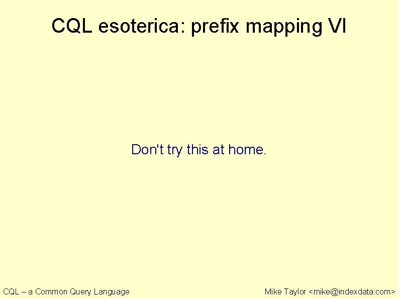 CQL esoterica: prefix mapping VI Don't try this at home. CQL – a Common