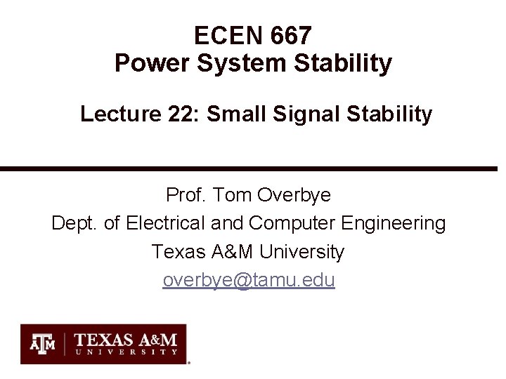 ECEN 667 Power System Stability Lecture 22: Small Signal Stability Prof. Tom Overbye Dept.