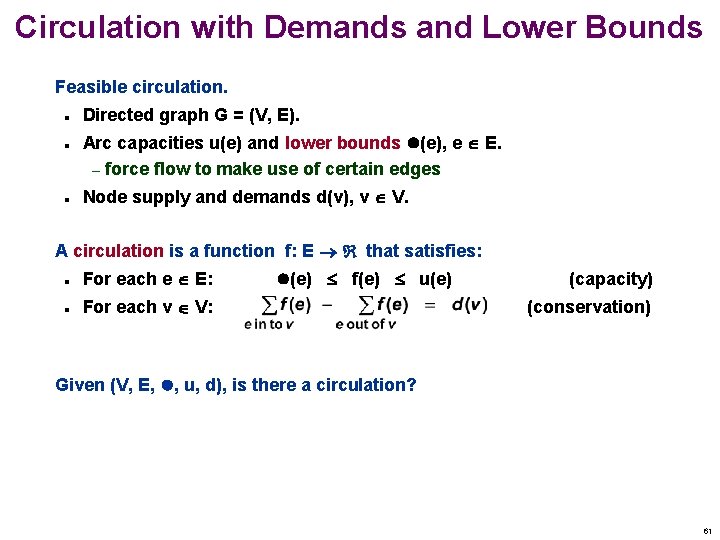 Circulation with Demands and Lower Bounds Feasible circulation. n n n Directed graph G