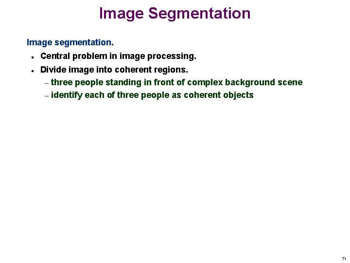 Image Segmentation Image segmentation. n n Central problem in image processing. Divide image into