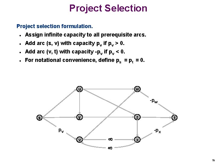 Project Selection Project selection formulation. n Assign infinite capacity to all prerequisite arcs. n