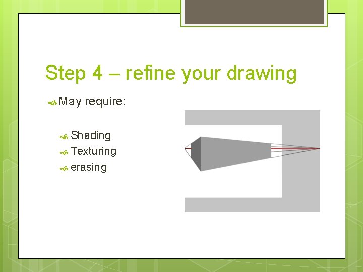 Step 4 – refine your drawing May require: Shading Texturing erasing 