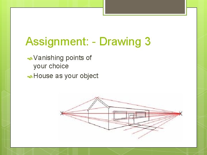 Assignment: - Drawing 3 Vanishing points of your choice House as your object 