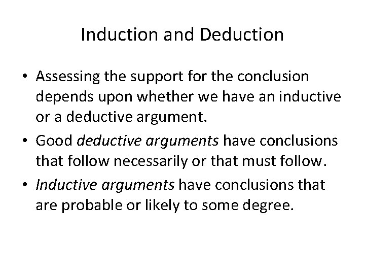 Induction and Deduction • Assessing the support for the conclusion depends upon whether we