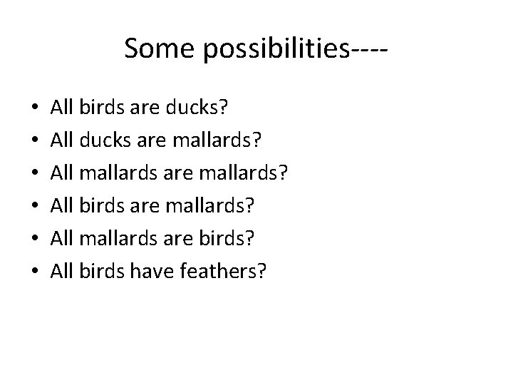 Some possibilities--- • • • All birds are ducks? All ducks are mallards? All