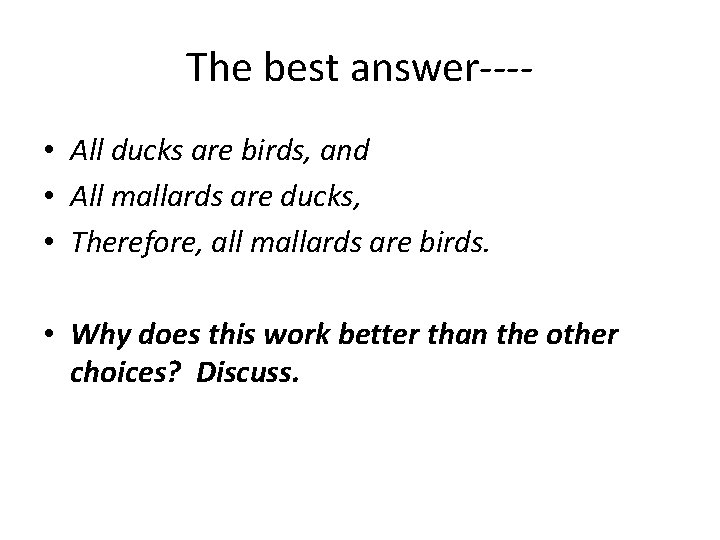 The best answer--- • All ducks are birds, and • All mallards are ducks,