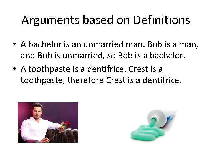 Arguments based on Definitions • A bachelor is an unmarried man. Bob is a