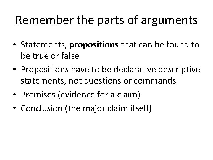 Remember the parts of arguments • Statements, propositions that can be found to be