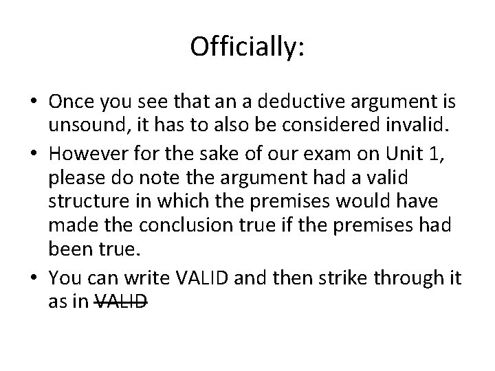 Officially: • Once you see that an a deductive argument is unsound, it has