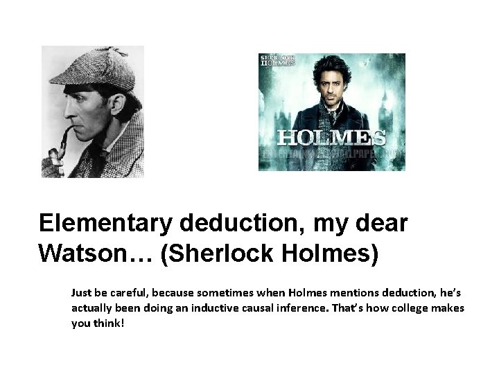 Elementary deduction, my dear Watson… (Sherlock Holmes) Just be careful, because sometimes when Holmes